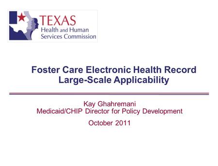 Foster Care Electronic Health Record Large-Scale Applicability Kay Ghahremani Medicaid/CHIP Director for Policy Development October 2011.