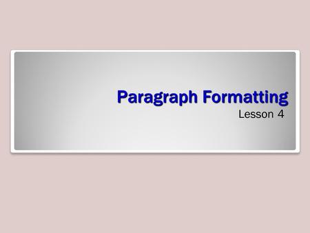 Paragraph Formatting Lesson 4. Objectives Software Orientation The Paragraph dialog box contains Word’s commands for changing paragraph alignment, indentation,