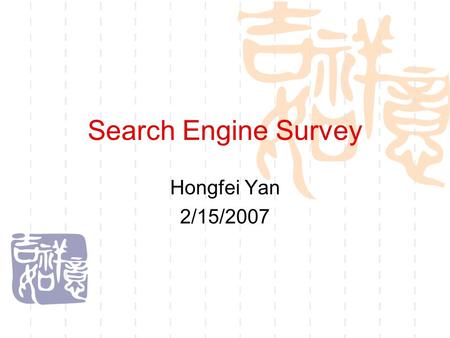 Search Engine Survey Hongfei Yan 2/15/2007. 2 Outline  Background Information  Definition, history, how search engines work  General Search Engines.