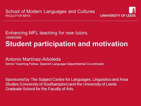School of something FACULTY OF OTHER School of Modern Languages and Cultures FACULTY OF ARTS Enhancing MFL teaching for new tutors. 19/09/2008 Student.