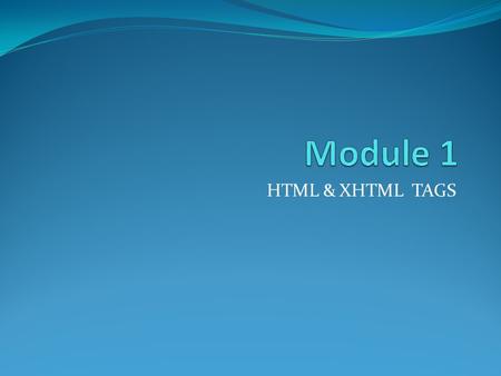 HTML & XHTML TAGS. Origins and Evolution of HTML HTML was defined with SGML Original intent of HTML: General layout of documents that could be displayed.