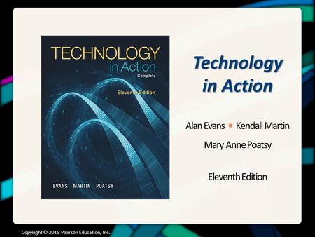 Technology in Action Alan Evans Kendall Martin Mary Anne Poatsy Eleventh Edition Copyright © 2015 Pearson Education, Inc.