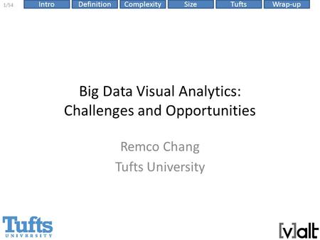 SizeIntroDefinitionComplexityTuftsWrap-up 1/54 Big Data Visual Analytics: Challenges and Opportunities Remco Chang Tufts University.