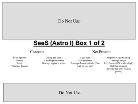 Foam Spheres Pencils Lamp Telescope Images Magnets or tape to put up telescope images Lazy Susans (SW wall up high) Drill for governor Bowling ball (SW.