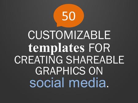 50 CUSTOMIZABLE templates FOR CREATING SHAREABLE GRAPHICS ON social media.