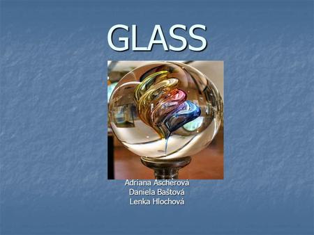 GLASS Adriana Ascherová Daniela Baštová Lenka Hlochová.