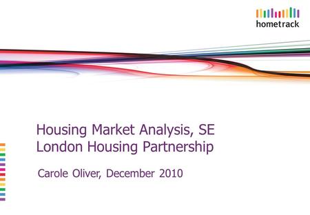 Housing Market Analysis, SE London Housing Partnership Carole Oliver, December 2010.