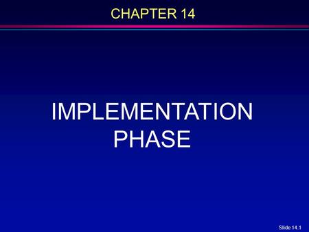 Slide 14.1 CHAPTER 14 IMPLEMENTATION PHASE. Slide 14.2 Overview l Choice of programming language l Fourth generation languages l Good programming practice.