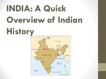 INDIA: A Quick Overview of Indian History. FYI: Fun Facts! Historically, India’s geographic boundaries were bigger than they are today Bangladesh + India.