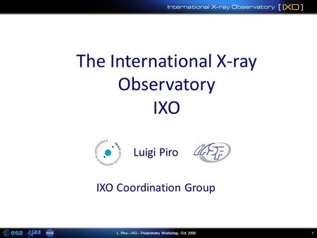 1L. Piro – IXO – Polarimetry Workshop, Oct. 2008 Luigi Piro IXO Coordination Group.