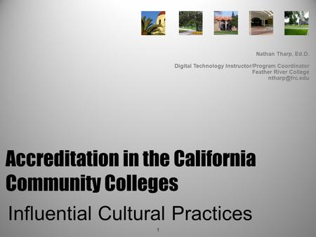 Accreditation in the California Community Colleges Influential Cultural Practices 1 Nathan Tharp, Ed.D. Digital Technology Instructor/Program Coordinator.