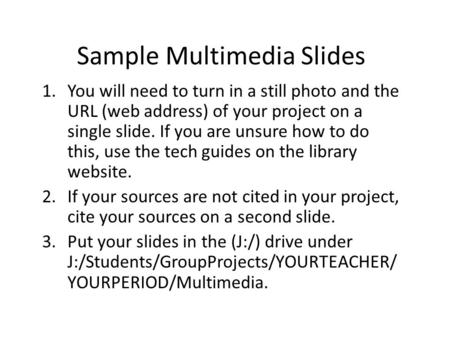 Sample Multimedia Slides 1.You will need to turn in a still photo and the URL (web address) of your project on a single slide. If you are unsure how to.