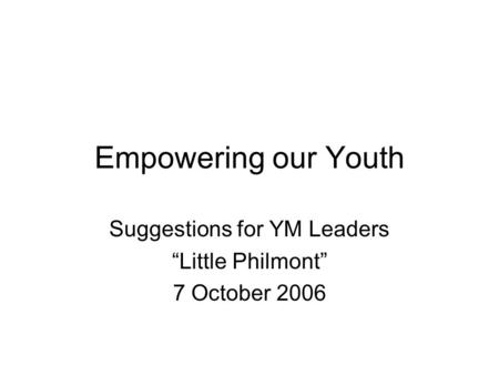 Empowering our Youth Suggestions for YM Leaders “Little Philmont” 7 October 2006.