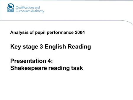 Key stage 3 English Reading Presentation 4: Shakespeare reading task Analysis of pupil performance 2004.