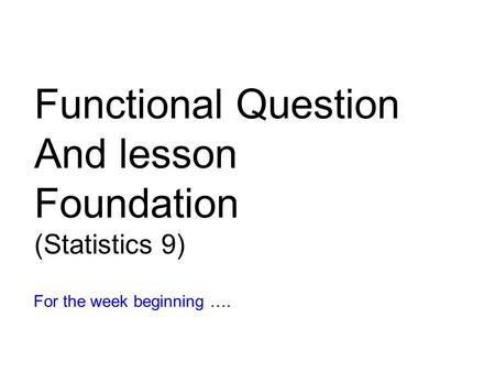 Functional Question And lesson Foundation (Statistics 9) For the week beginning ….