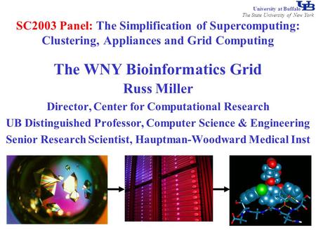 Russ Miller Director, Center for Computational Research UB Distinguished Professor, Computer Science & Engineering Senior Research Scientist, Hauptman-Woodward.