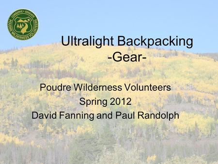 Ultralight Backpacking -Gear- Poudre Wilderness Volunteers Spring 2012 David Fanning and Paul Randolph.