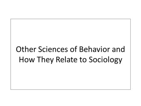 Other Sciences of Behavior and How They Relate to Sociology.