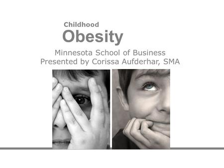 Childhood Obesity Minnesota School of Business Presented by Corissa Aufderhar, SMA.