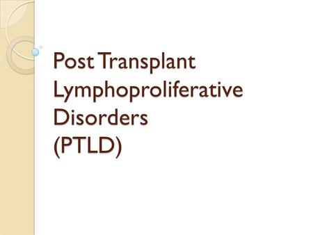 Post Transplant Lymphoproliferative Disorders (PTLD)