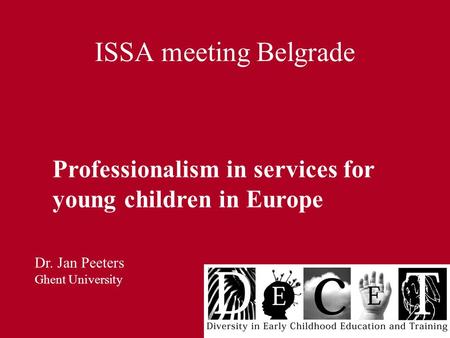 ISSA meeting Belgrade Dr. Jan Peeters Ghent University Professionalism in services for young children in Europe.