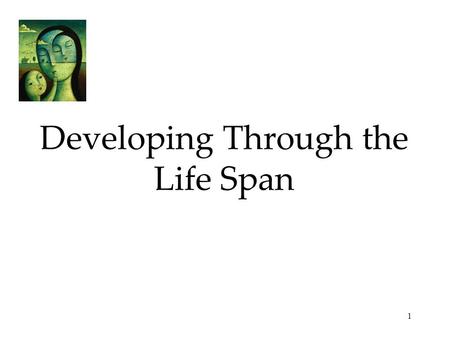 Developing Through the Life Span