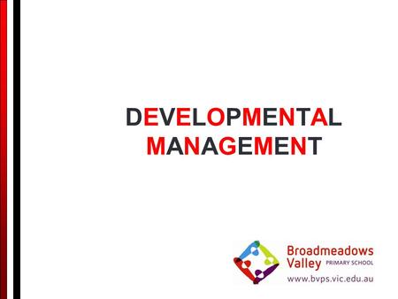 DEVELOPMENTALMANAGEMENTDEVELOPMENTALMANAGEMENT. WHO ARE WE? oWe are currently made up of 3 merged primary schools in the Broadmeadows Valley area oBroadmeadows.