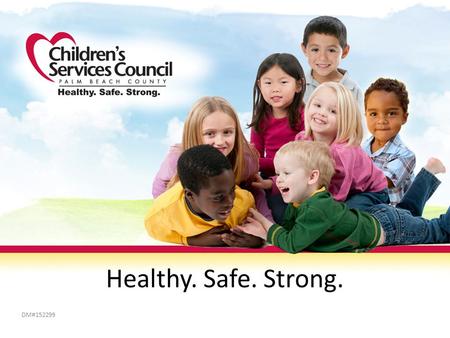 Healthy. Safe. Strong. DM#152299. All Resources and Efforts Focus On Achieving The Target Born healthy Safe from neglect and abuse Ready for kindergarten.