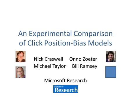 An Experimental Comparison of Click Position-Bias Models Nick Craswell Onno Zoeter Michael Taylor Bill Ramsey Microsoft Research.