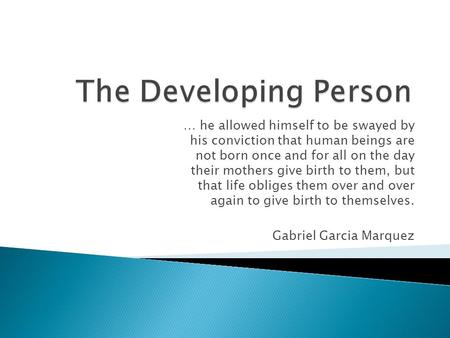 … he allowed himself to be swayed by his conviction that human beings are not born once and for all on the day their mothers give birth to them, but that.