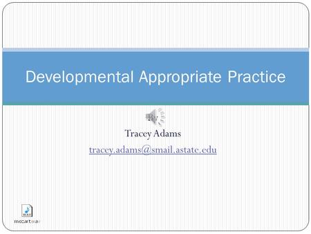 By Tracey Adams Developmental Appropriate Practice.