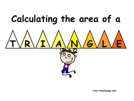 Calculating the area of a TRIGLE www.treeofsongs.com AN.