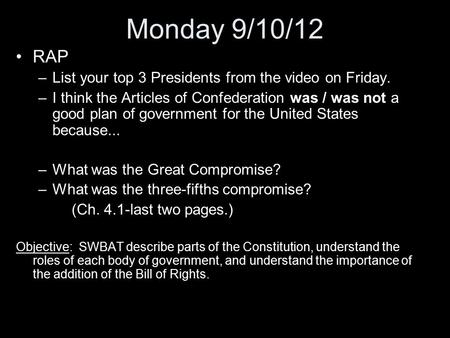 Monday 9/10/12 RAP –List your top 3 Presidents from the video on Friday. –I think the Articles of Confederation was / was not a good plan of government.