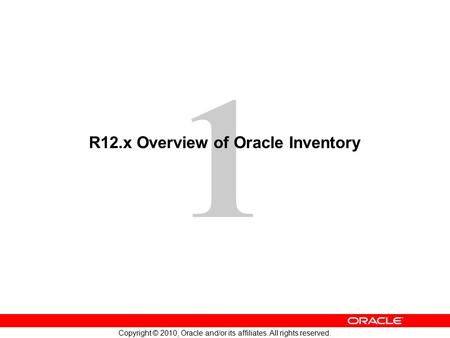 1 Copyright © 2010, Oracle and/or its affiliates. All rights reserved. R12.x Overview of Oracle Inventory.