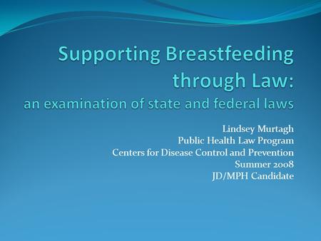 Lindsey Murtagh Public Health Law Program Centers for Disease Control and Prevention Summer 2008 JD/MPH Candidate.