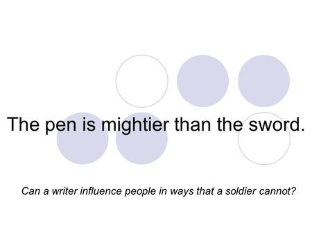 The pen is mightier than the sword.