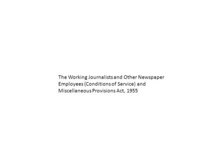 The Working Journalists and Other Newspaper Employees (Conditions of Service) and Miscellaneous Provisions Act, 1955.