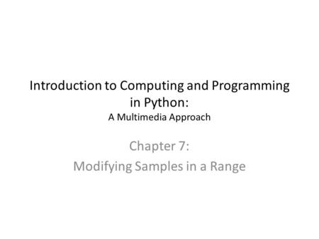 Introduction to Computing and Programming in Python: A Multimedia Approach Chapter 7: Modifying Samples in a Range.