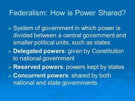 Federalism: How is Power Shared?   System of government in which power is divided between a central government and smaller political units, such as states.