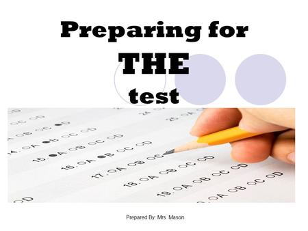 Preparing for THE test Prepared By: Mrs. Mason. What is Test Anxiety? Nervousness that your test performance won’t show what you know. Physical  Bodily.