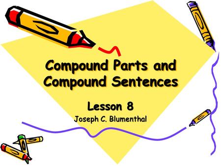 Compound Parts and Compound Sentences Lesson 8 Joseph C. Blumenthal.