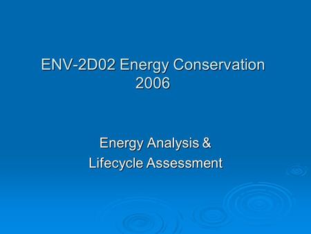 ENV-2D02 Energy Conservation 2006 Energy Analysis & Lifecycle Assessment.