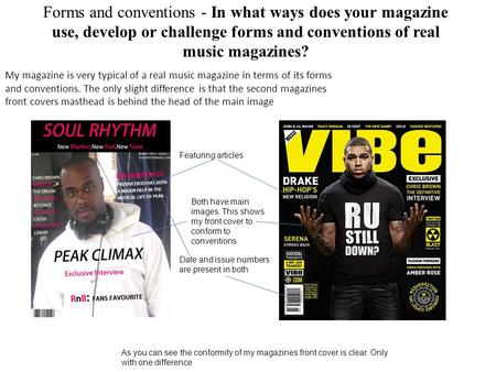 Forms and conventions - In what ways does your magazine use, develop or challenge forms and conventions of real music magazines? My magazine is very typical.