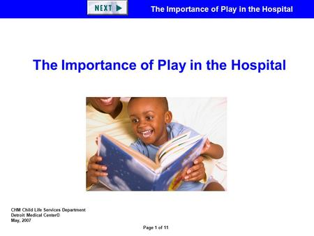 The Importance of Play in the Hospital Page 1 of 11 CHM Child Life Services Department Detroit Medical Center© May, 2007 The Importance of Play in the.