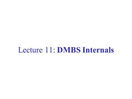 Lecture 11: DMBS Internals