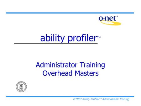 O*NET Ability Profiler™ Administrator Training ability profiler ™ Administrator Training Overhead Masters.