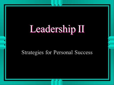 Leadership II Strategies for Personal Success. LEADERSHIP II u MANAGING MULTIPLE ROLES u CREATIVITY u ENHANCING YOUR PERSONAL POWER BASE u ETHICS.