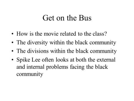 Get on the Bus How is the movie related to the class? The diversity within the black community The divisions within the black community Spike Lee often.