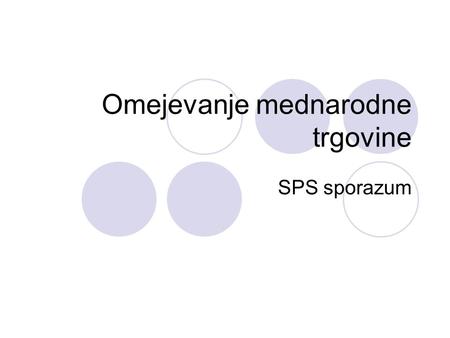 Omejevanje mednarodne trgovine SPS sporazum. Sporazum WTO o sanitarnih in fitosanitarnih standardih Namen  vzpostaviti  ?enoten?  ?harmoniziran? 