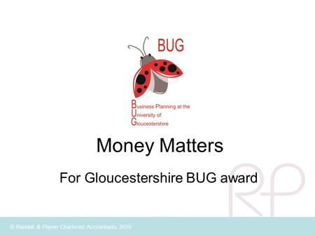 © Randall & Payne Chartered Accountants 2010 Money Matters For Gloucestershire BUG award.